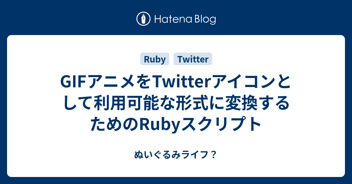 Gifアニメをtwitterアイコンとして利用可能な形式に変換するためのrubyスクリプト ぬいぐるみライフ