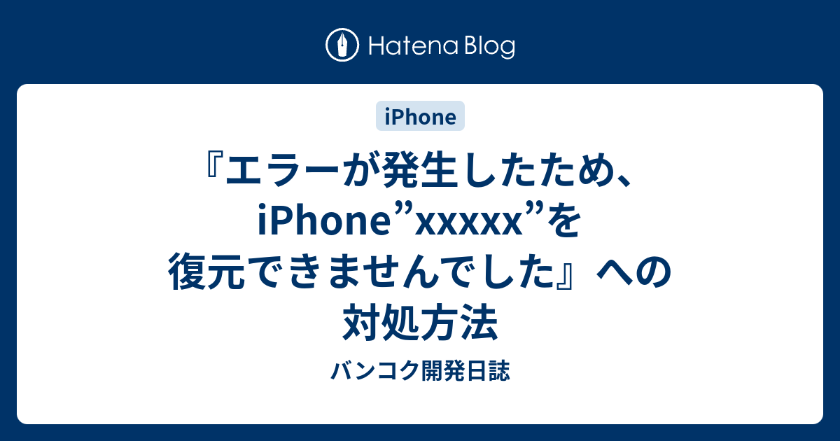 エラーが発生したため Iphone Xxxxx を復元できませんでした への対処方法 バンコク開発日誌