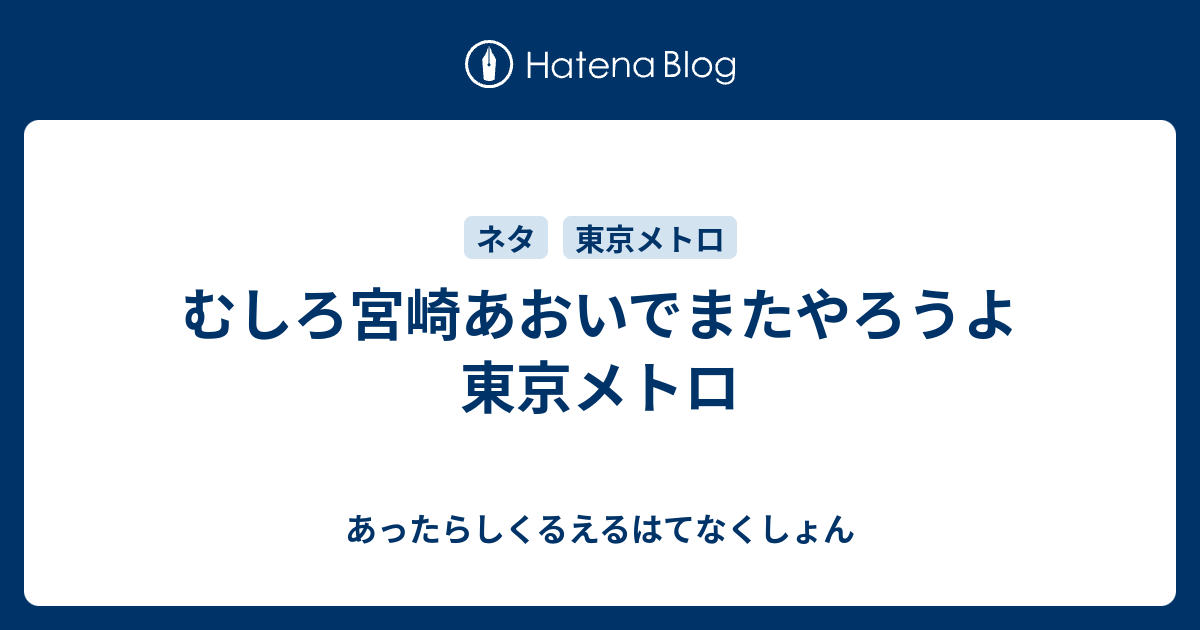 むしろ宮崎あおいでまたやろうよ東京メトロ あったらしくるえるはてなくしょん