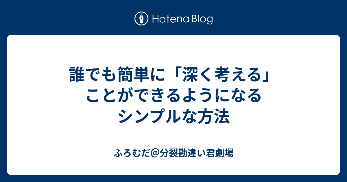 誰でも簡単に 深く考える ことができるようになるシンプルな方法 ふろむだ 分裂勘違い君劇場