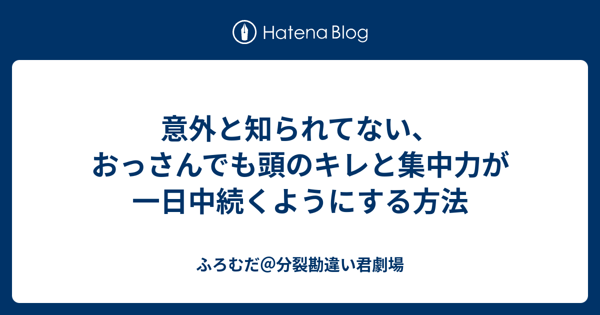 意外と知られてない おっさんでも頭のキレと集中力が一日中続くようにする方法 ふろむだ 分裂勘違い君劇場