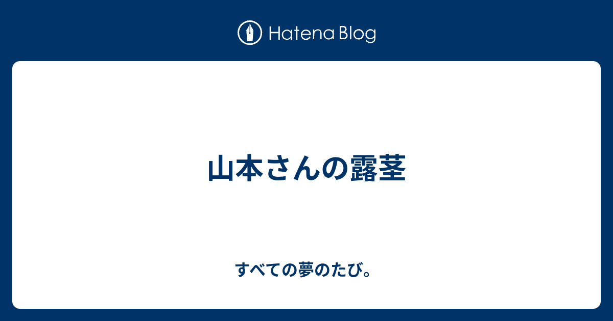 山本さんの露茎 すべての夢のたび