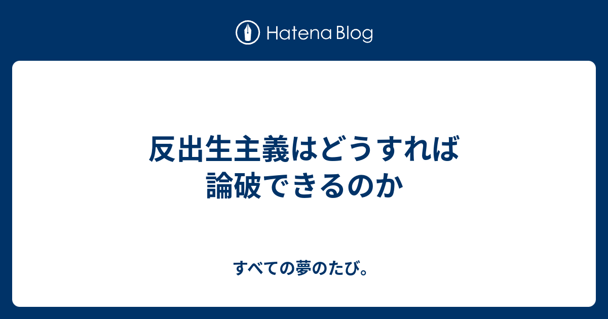 反出生主義はどうすれば論破できるのか すべての夢のたび。
