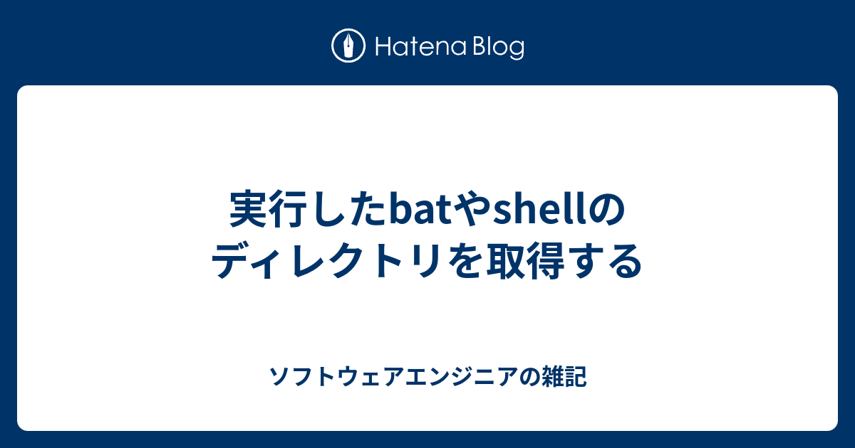 実行したbatやshellのディレクトリを取得する - ソフトウェアエンジニアの雑記