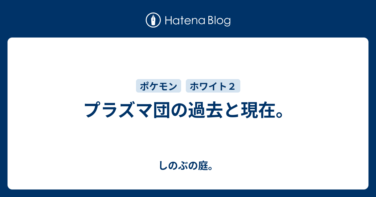 プラズマ団の過去と現在 しのぶの庭