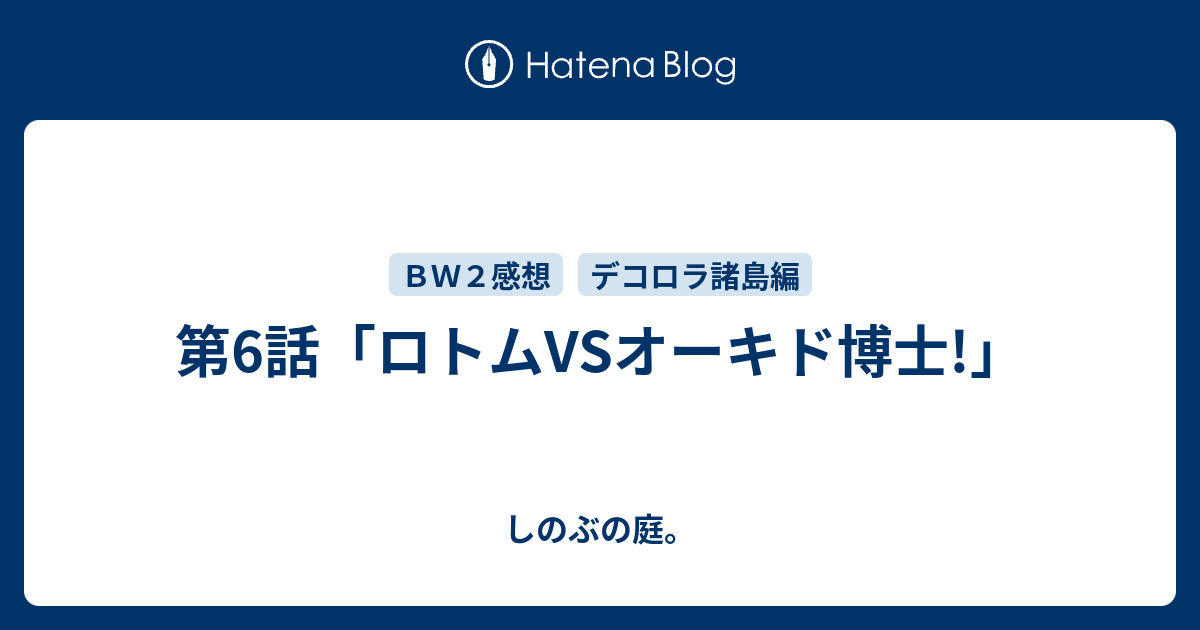 第6話 ロトムvsオーキド博士 しのぶの庭