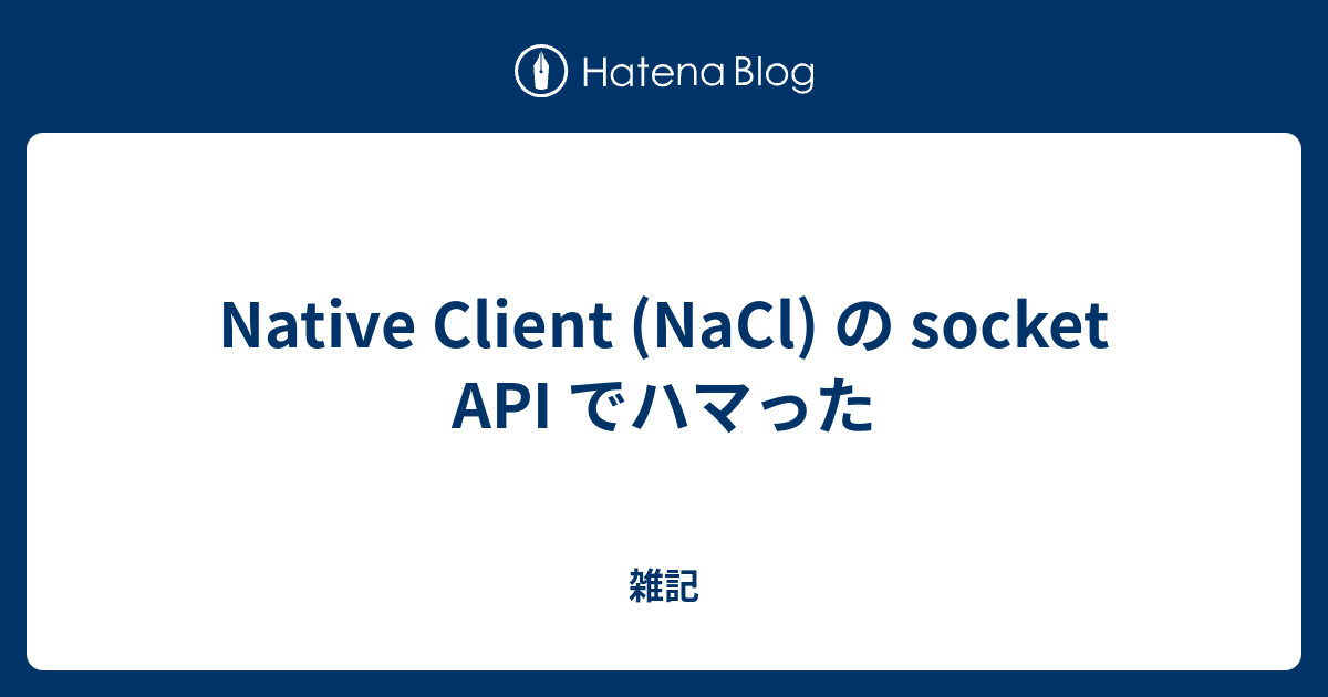 Native Client (NaCl) の socket API でハマった - 雑記