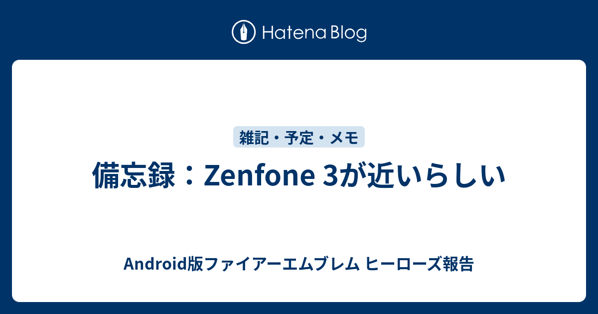 備忘録 Zenfone 3が近いらしい Android版ファイアーエムブレム ヒーローズ報告