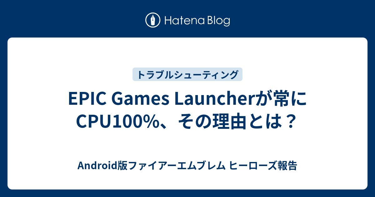 Epic Games Launcherが常にcpu100 その理由とは Android版ファイアーエムブレム ヒーローズ報告