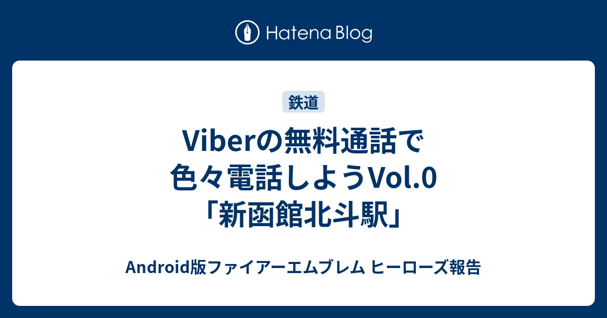 Viberの無料通話で色々電話しようvol 0 新函館北斗駅 Android版ファイアーエムブレム ヒーローズ報告