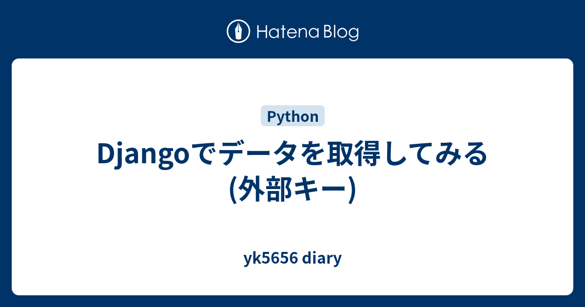 Djangoでデータを取得してみる 外部キー Yk5656 Diary