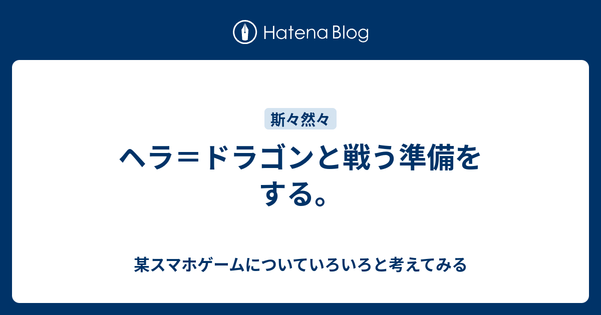 ヘラ ドラゴンと戦う準備をする 某スマホゲームについていろいろと考えてみる