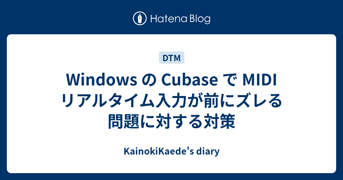 Windows の Cubase で Midi リアルタイム入力が前にズレる問題に対する対策 Kainokikaede S Diary