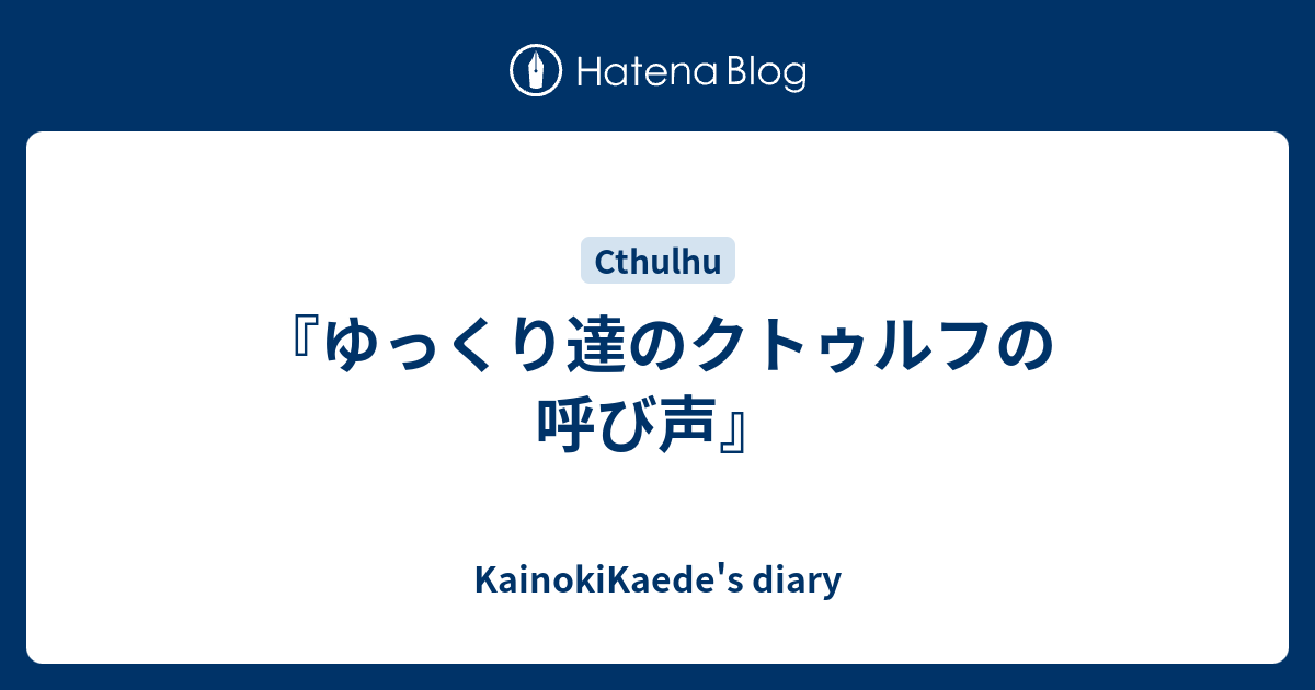 ゆっくり達のクトゥルフの呼び声 Kainokikaede S Diary