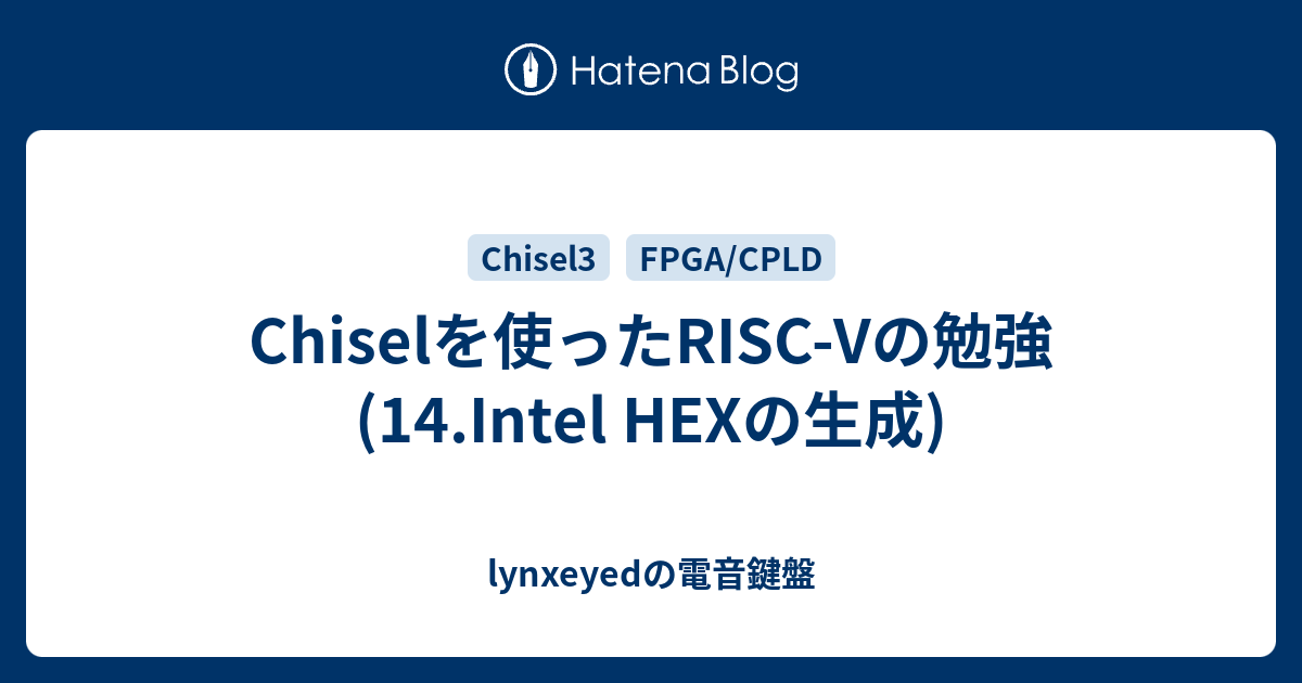 Chiselを使ったRISC-Vの勉強(14.Intel HEXの生成) - lynxeyedの電音鍵盤