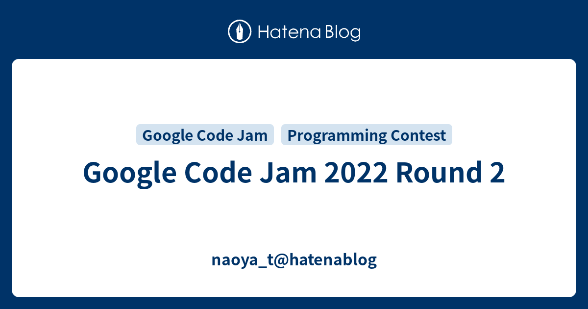 Google Code Jam 2022 Round 2 naoya_thatenablog
