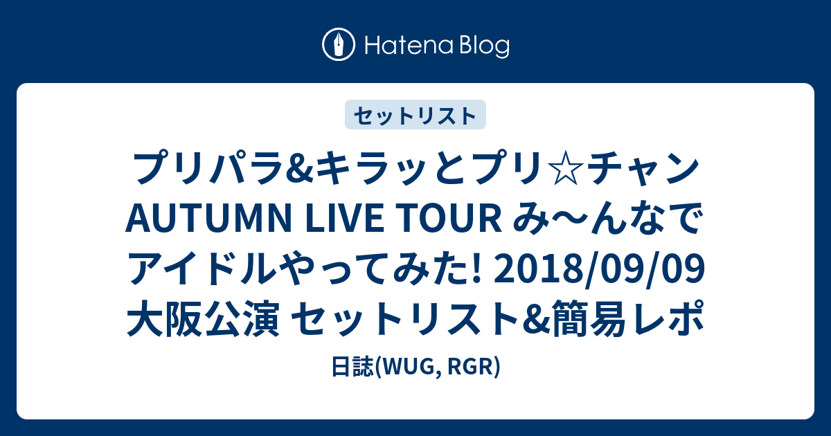 プリパラ キラッとプリ チャン Autumn Live Tour み んなでアイドルやってみた 2018 09 09 大阪公演 セットリスト 簡易レポ 日誌 Wug Rgr