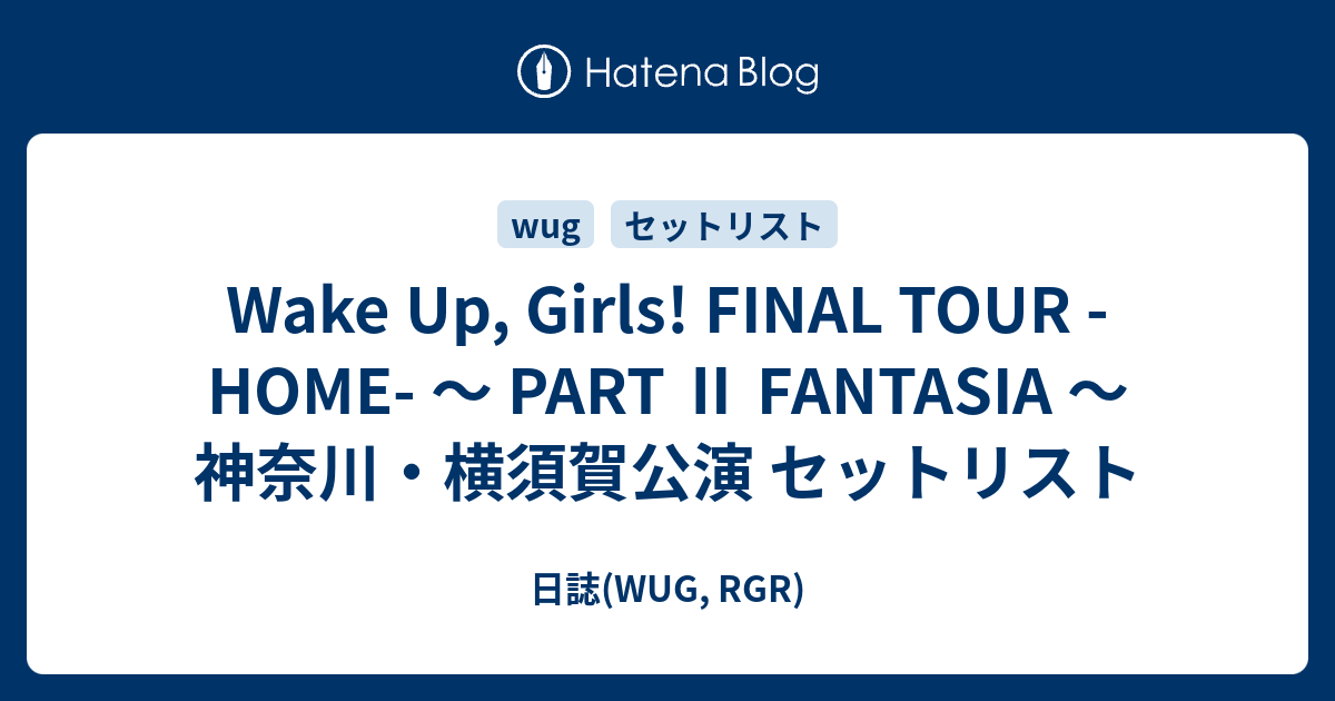 Wake Up Girls Final Tour Home Part Fantasia 神奈川 横須賀公演 セットリスト 日誌 Wug Rgr