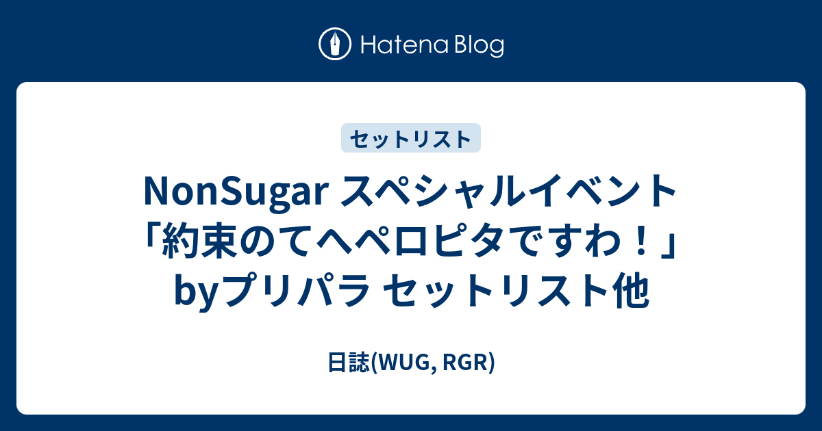 Nonsugar スペシャルイベント 約束のてへペロピタですわ Byプリパラ セットリスト他 日誌 Wug Rgr