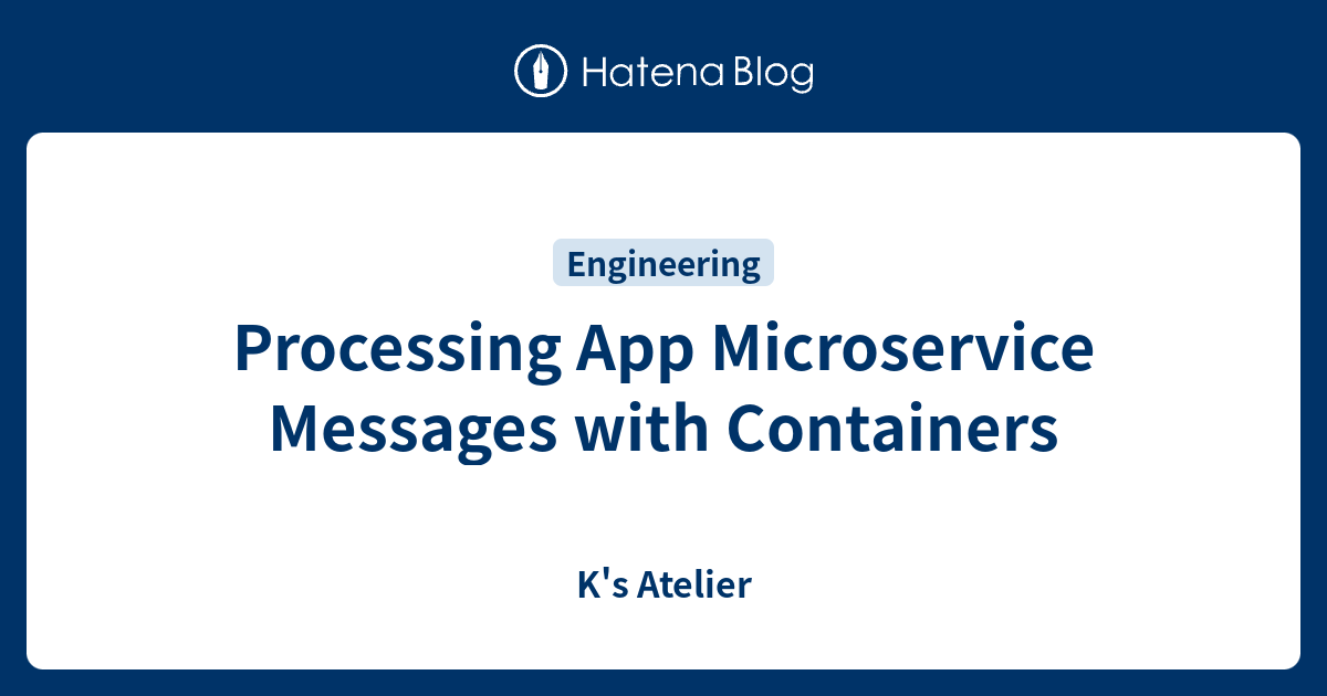 Processing App Microservice Messages with Containers - K's Atelier