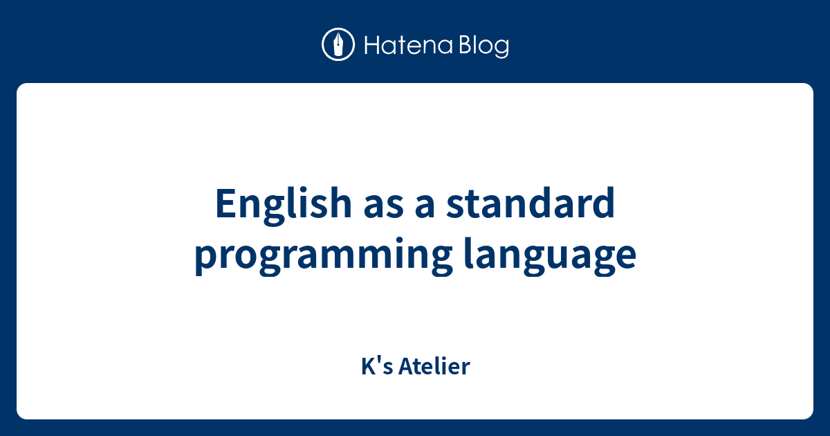 English as a standard programming language - K's Atelier