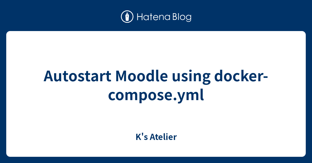 Autostart Moodle using docker-compose.yml - K's Atelier