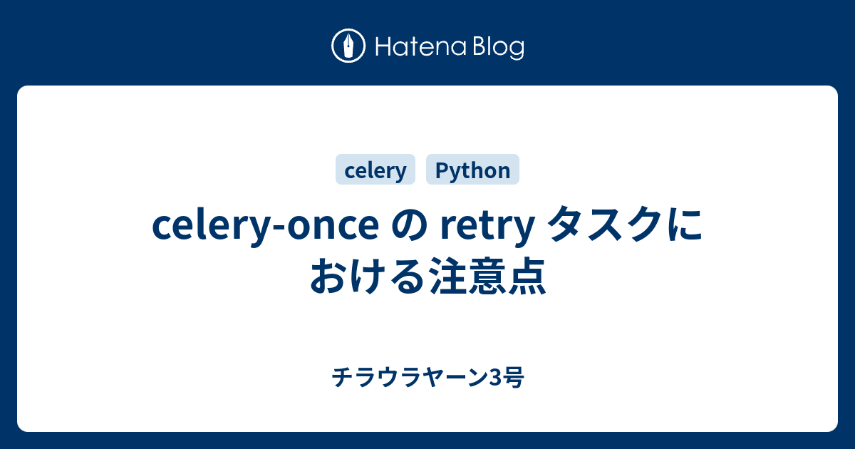 celeryonce の retry タスクにおける注意点 チラウラヤーン3号