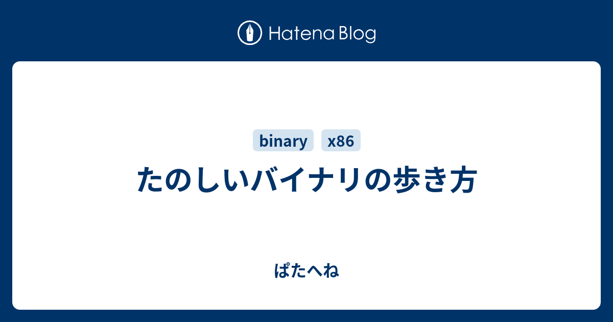 たのしいバイナリの歩き方 - ぱたへね