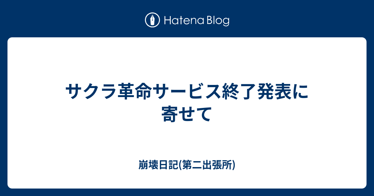 サクラ革命サービス終了発表に寄せて 崩壊日記 第二出張所