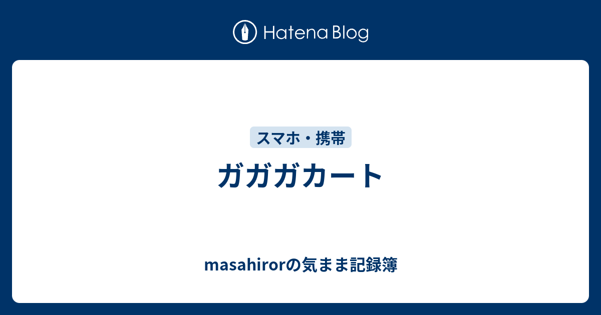 ガガガカート Masahirorの気まま記録簿