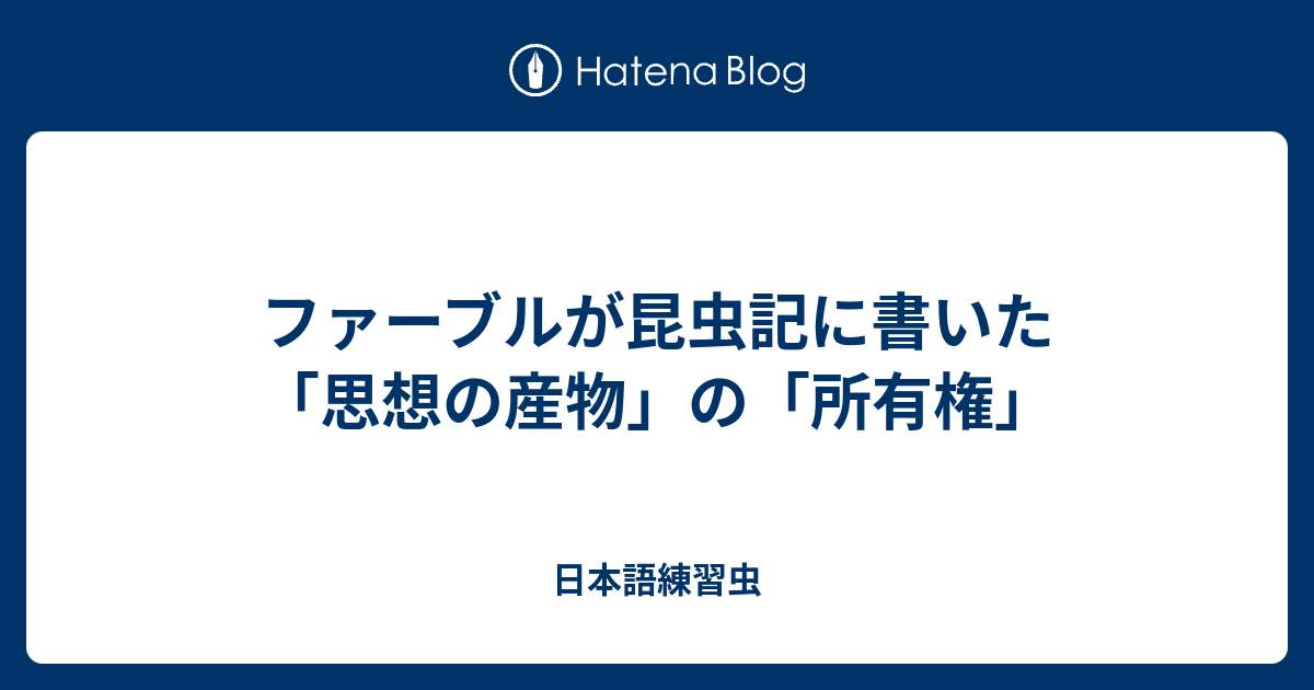 ファーブルが昆虫記に書いた 思想の産物 の 所有権 日本語練習虫
