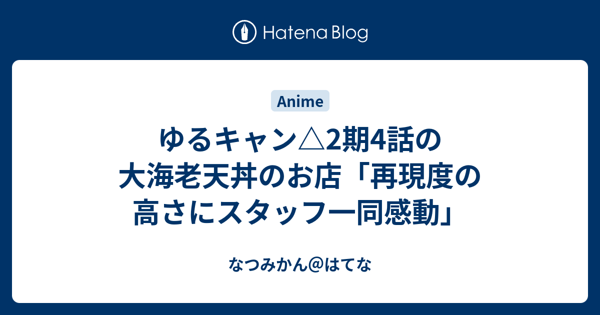 ゆるキャン 2期4話の大海老天丼のお店 再現度の高さにスタッフ一同感動 なつみかん はてな