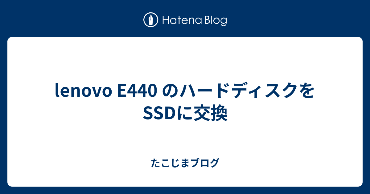 lenovo E440 のハードディスクをSSDに交換 たこじまブログ