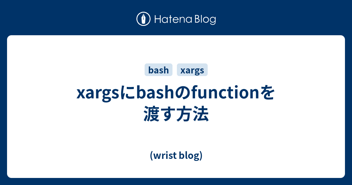 Xargsにbashのfunctionを渡す方法 Wrist Blog