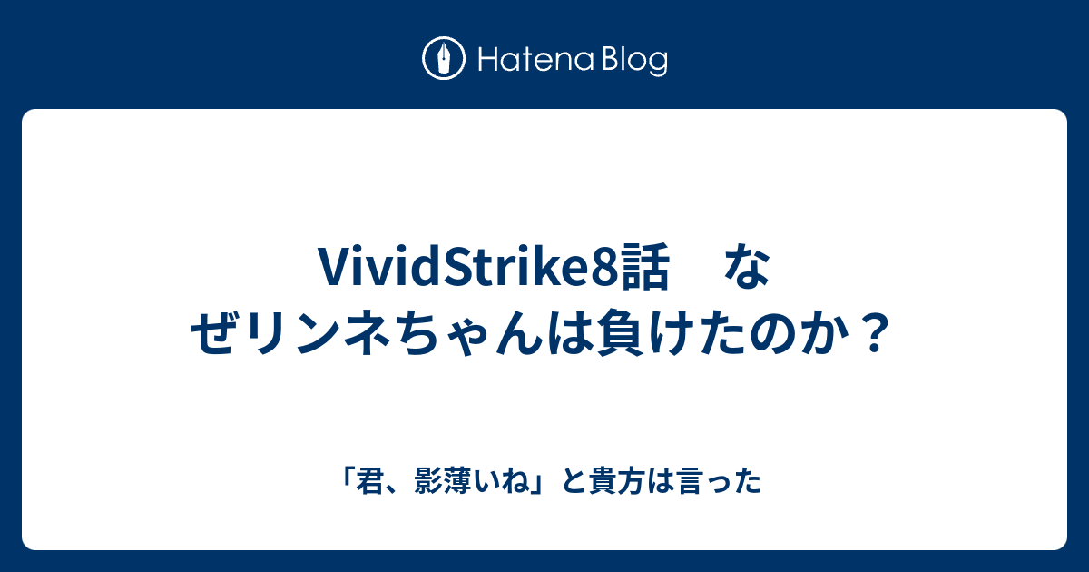 Vividstrike8話 なぜリンネちゃんは負けたのか 君 影薄いね と貴方は言った