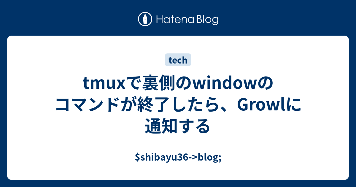 Tmuxで裏側のwindowのコマンドが終了したら Growlに通知する Shibayu36 Blog