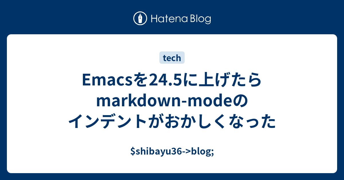 Emacsを24 5に上げたらmarkdown Modeのインデントがおかしくなった Shibayu36 Blog