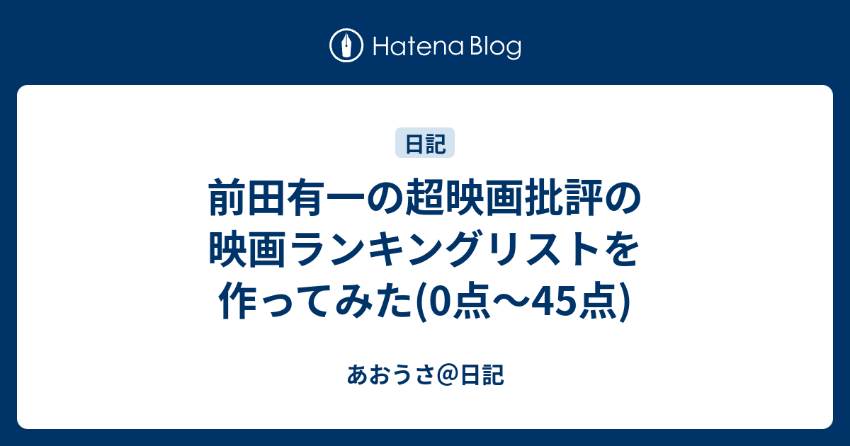 前田有一の超映画批評の映画ランキングリストを作ってみた 0点 45点 あおうさ 日記