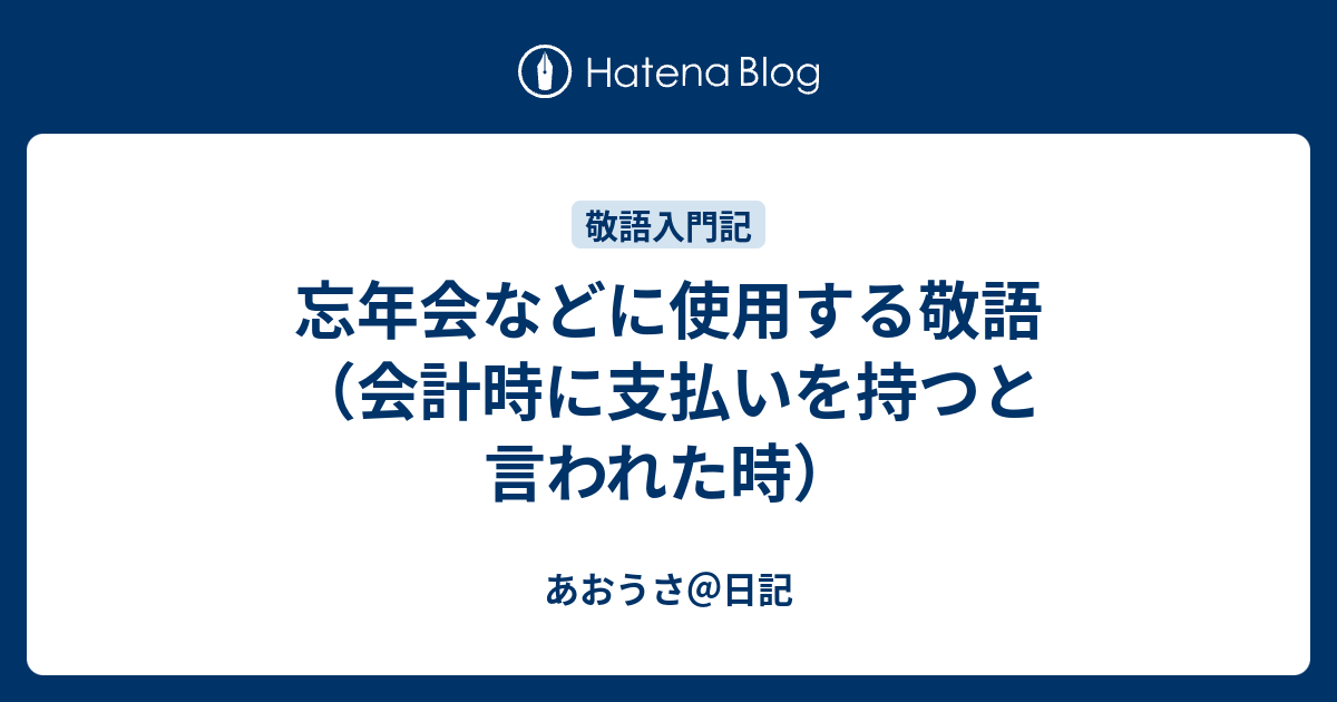 忘年会などに使用する敬語 会計時に支払いを持つと言われた時 あおうさ 日記