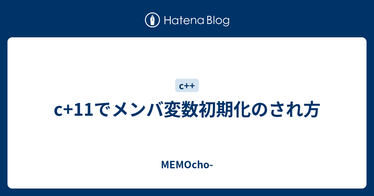 C 11でメンバ変数初期化のされ方 Memocho