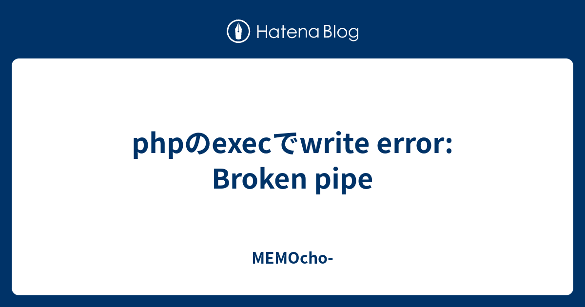 phpのexecでwrite error Broken pipe MEMOcho