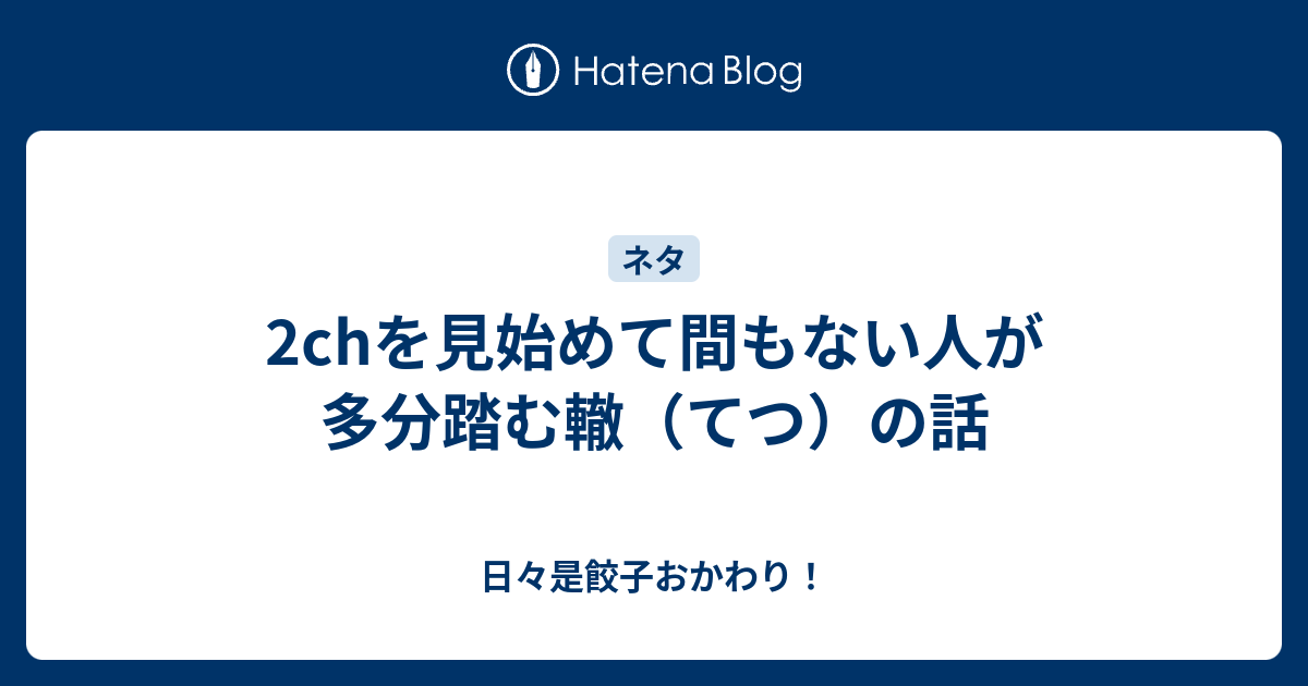 2chを見始めて間もない人が多分踏む轍 てつ の話 日々是餃子おかわり