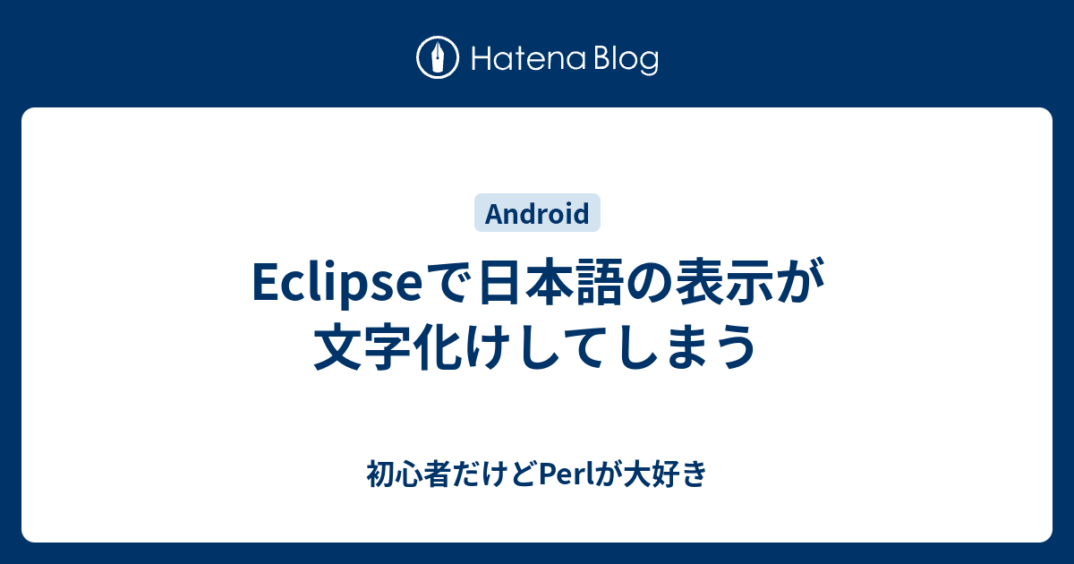 Eclipseで日本語の表示が文字化けしてしまう 初心者だけどperlが大好き