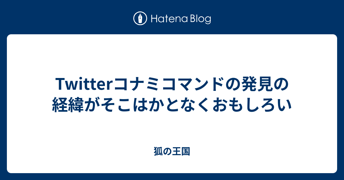 Twitterコナミコマンドの発見の経緯がそこはかとなくおもしろい 狐の王国