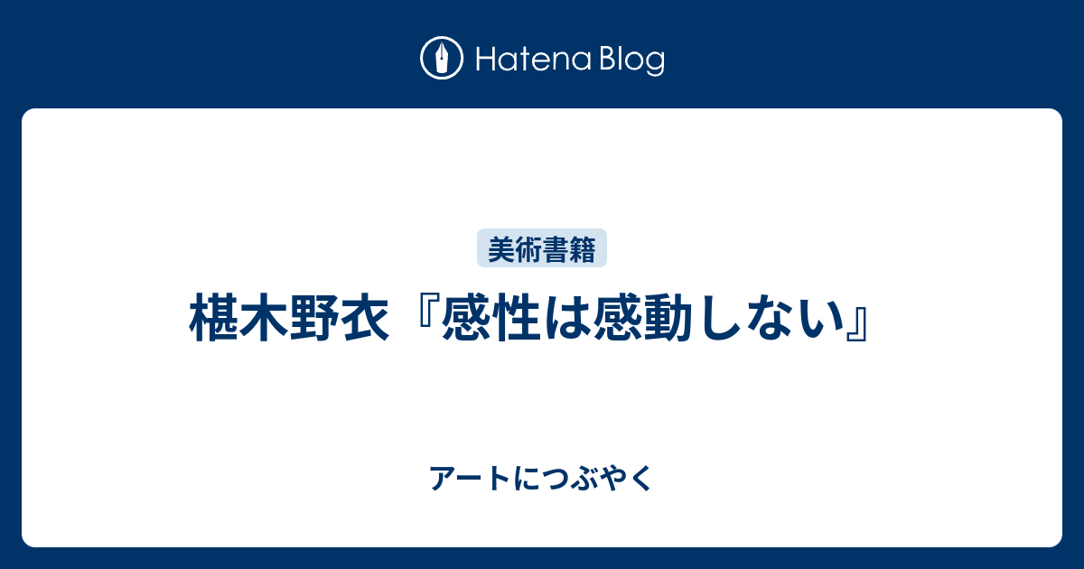 椹木野衣 感性は感動しない アートにつぶやく