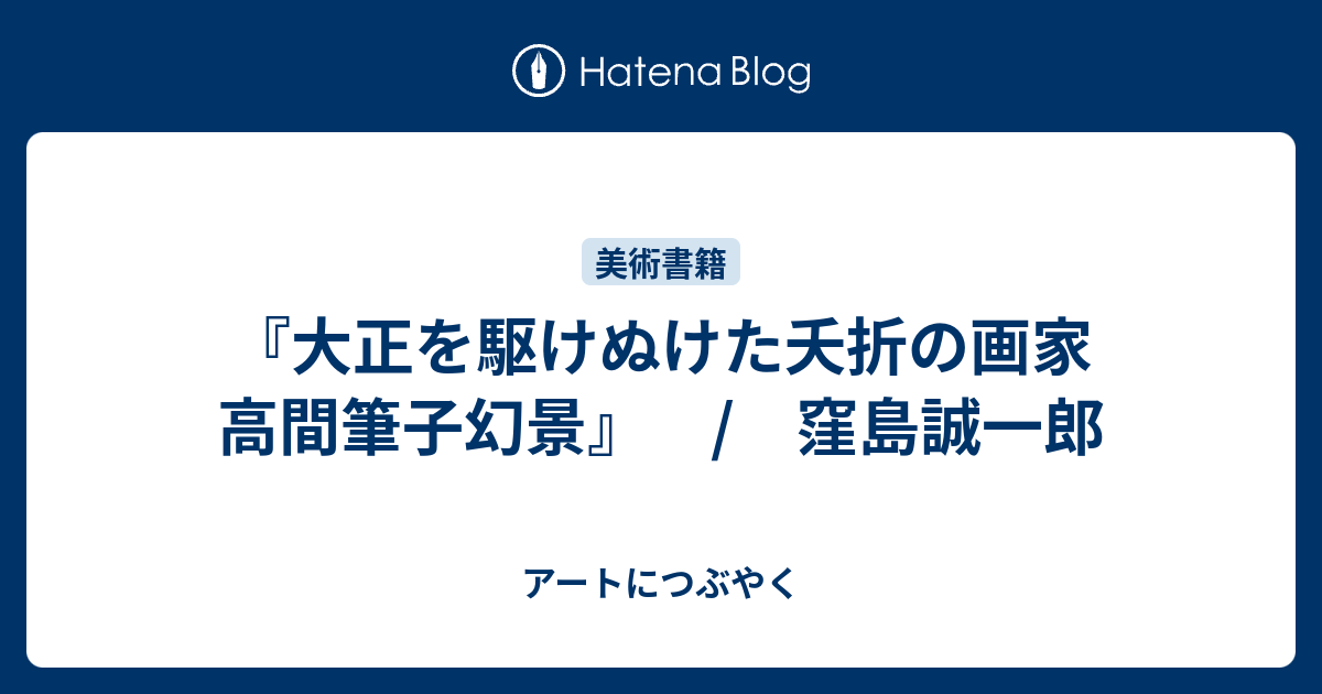 大正を駆けぬけた夭折の画家 高間筆子幻景』 / 窪島誠一郎 - アートにつぶやく