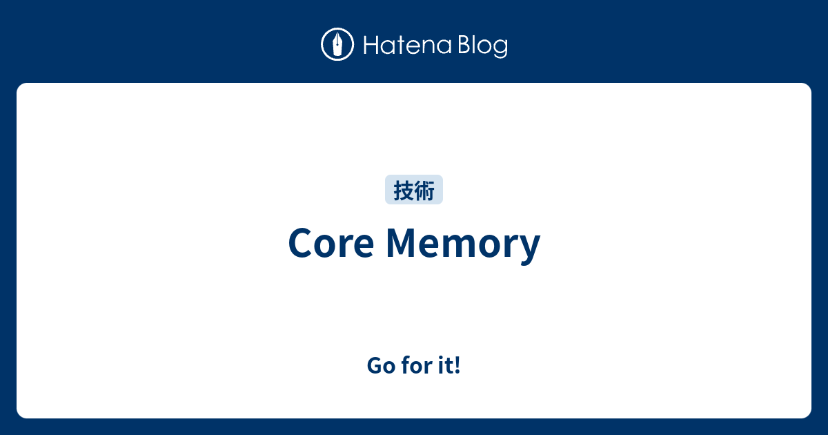 Core Memory - Go for it!