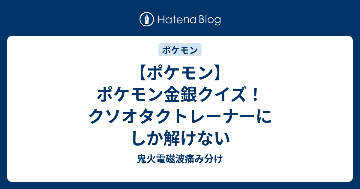 ポケモン ポケモン金銀クイズ クソオタクトレーナーにしか解けない 鬼火電磁波痛み分け