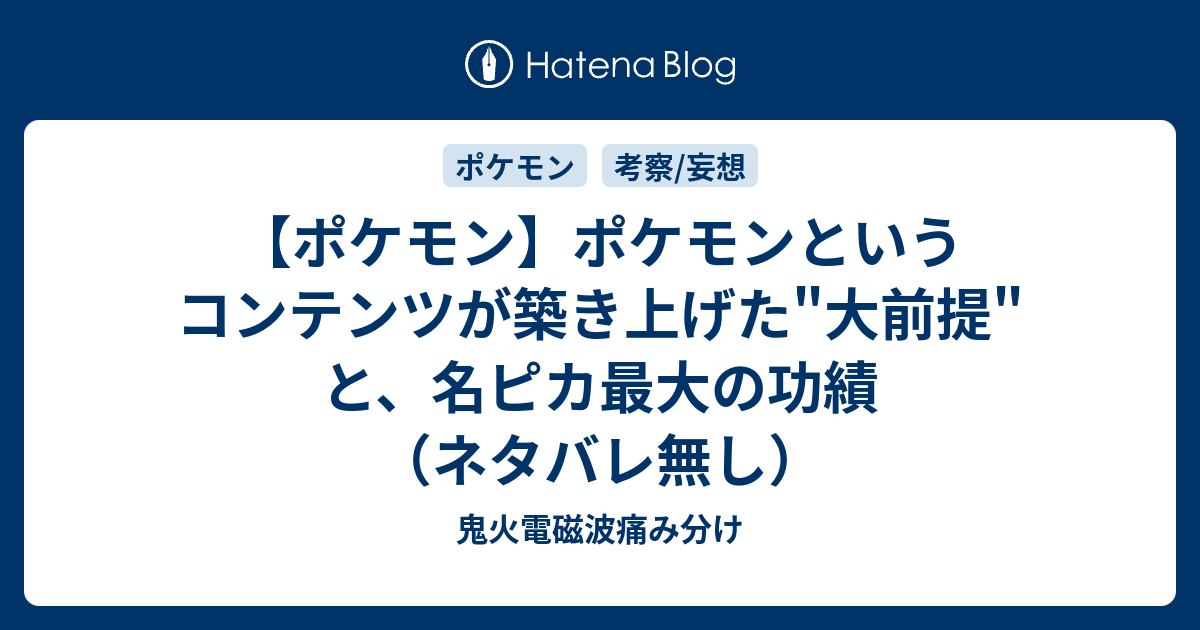 ポケモン ポケモンというコンテンツが築き上げた 大前提 と 名ピカ最大の功績 ネタバレ無し 鬼火電磁波痛み分け