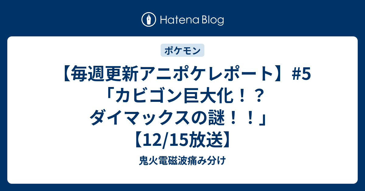 毎週更新アニポケレポート 5 カビゴン巨大化 ダイマックスの謎 12 15放送 鬼火電磁波痛み分け